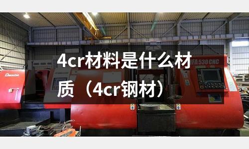 4cr材料是什么材質(4cr鋼材)