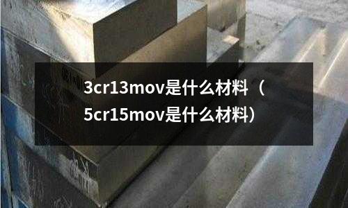 3cr13mov是什么材料（5cr15mov是什么材料）