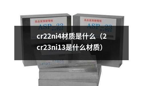 cr22ni4材質是什么(2cr23ni13是什么材質)