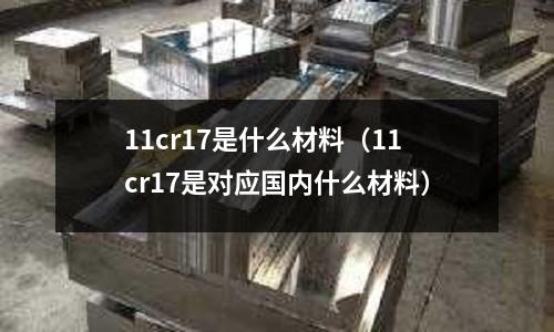 11cr17是什么材料(11cr17是對應國內什么材料)