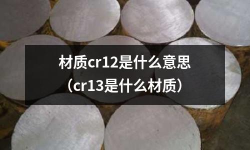 材質cr12是什么意思（cr13是什么材質）