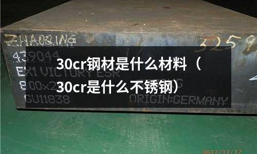 30cr鋼材是什么材料（30cr是什么不銹鋼）
