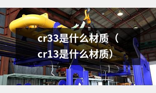 cr33是什么材質（cr13是什么材質）