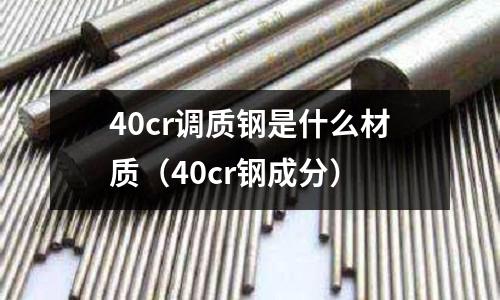 40cr調質鋼是什么材質(40cr鋼成分)