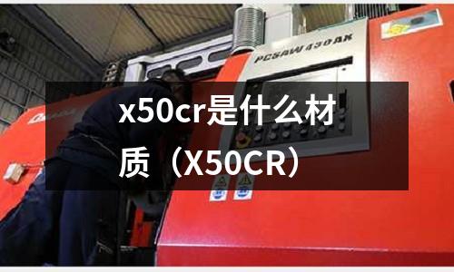 x50cr是什么材質(X50CR)