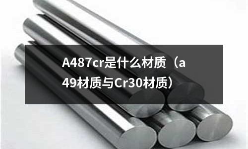 A487cr是什么材質(a49材質與Cr30材質)