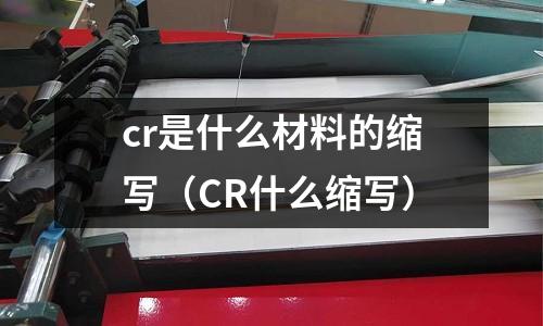 cr是什么材料的縮寫（CR什么縮寫）