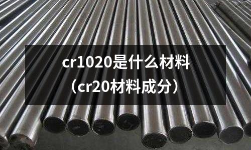 cr1020是什么材料(cr20材料成分)