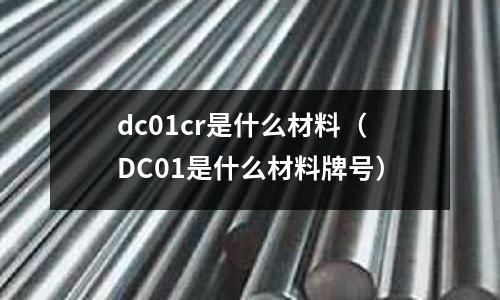 dc01cr是什么材料（DC01是什么材料牌號(hào)）