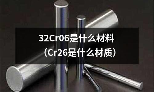 32Cr06是什么材料(Cr26是什么材質)
