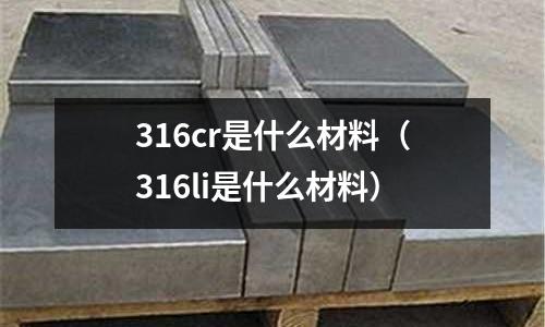 316cr是什么材料（316li是什么材料）