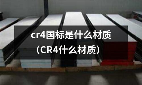 cr4國標是什么材質(CR4什么材質)