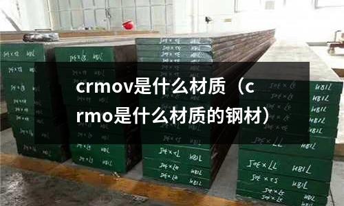 crmov是什么材質(crmo是什么材質的鋼材)