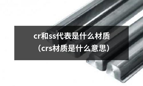 cr和ss代表是什么材質(crs材質是什么意思)