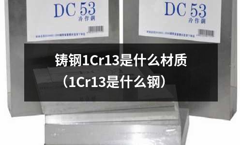 鑄鋼1Cr13是什么材質(1Cr13是什么鋼)