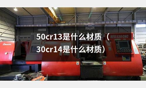 50cr13是什么材質(30cr14是什么材質)