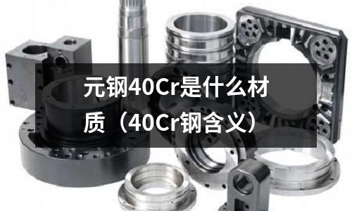 元鋼40Cr是什么材質（40Cr鋼含義）