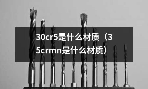 30cr5是什么材質（35crmn是什么材質）