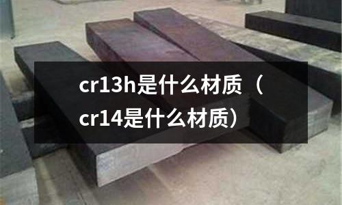 cr13h是什么材質(cr14是什么材質)