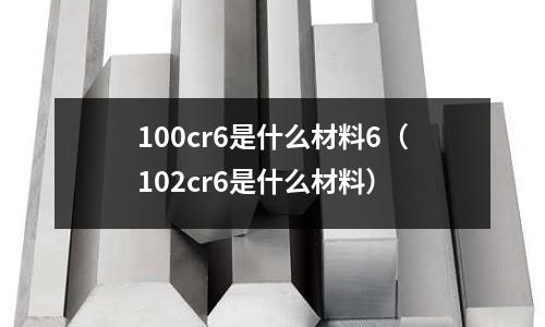 100cr6是什么材料6(102cr6是什么材料)