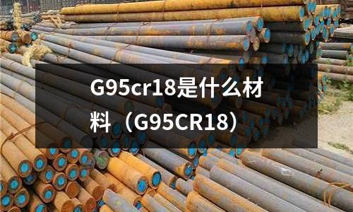 G95cr18是什么材料(G95CR18)
