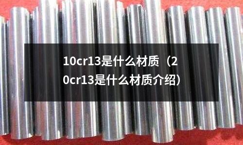 10cr13是什么材質（20cr13是什么材質介紹）