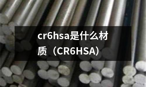 cr6hsa是什么材質（CR6HSA）