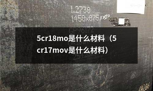 5cr18mo是什么材料（5cr17mov是什么材料）