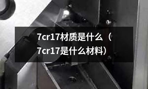 7cr17材質是什么(7cr17是什么材料)