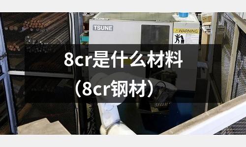 8cr是什么材料（8cr鋼材）