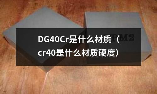 DG40Cr是什么材質（cr40是什么材質硬度）