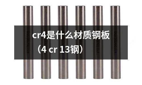 cr4是什么材質鋼板(4 cr 13鋼)