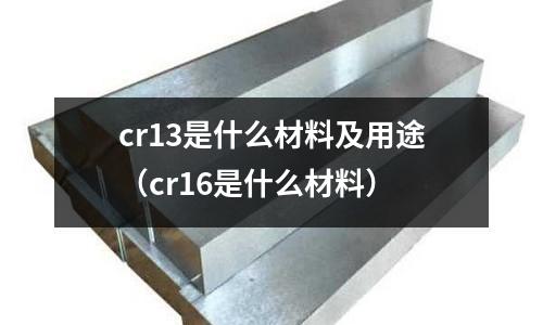 cr13是什么材料及用途(cr16是什么材料)