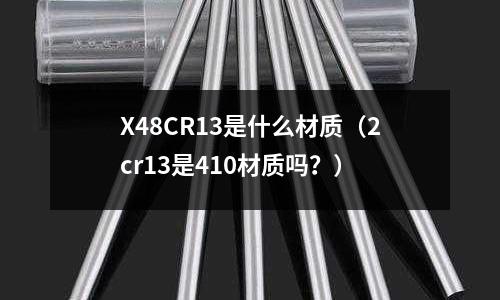 X48CR13是什么材質（2cr13是410材質嗎？）