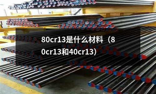 80cr13是什么材料（80cr13和40cr13）