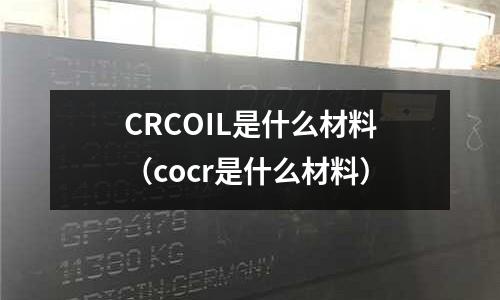 CRCOIL是什么材料(cocr是什么材料)