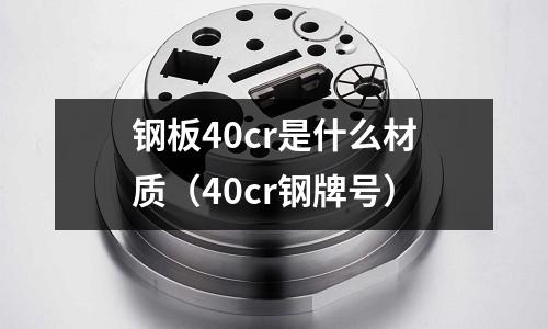 鋼板40cr是什么材質（40cr鋼牌號）