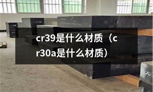 cr39是什么材質(cr30a是什么材質)
