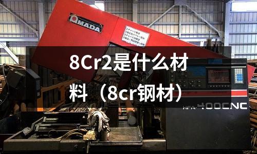 8Cr2是什么材料(8cr鋼材)