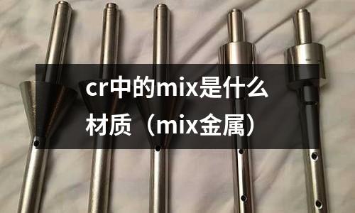 cr中的mix是什么材質（mix金屬）