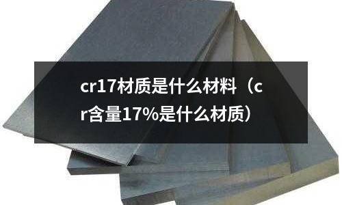 cr17材質是什么材料(cr含量17%是什么材質)