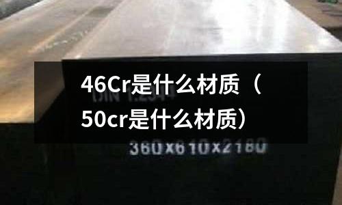 46Cr是什么材質（50cr是什么材質）