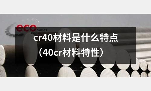 cr40材料是什么特點(diǎn)(40cr材料特性)