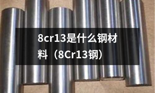 8cr13是什么鋼材料（8Cr13鋼）