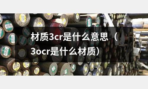 材質(zhì)3cr是什么意思（3ocr是什么材質(zhì)）