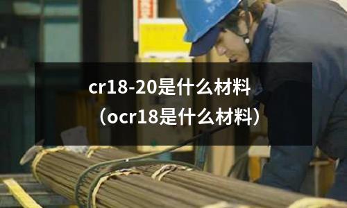 cr18-20是什么材料(ocr18是什么材料)