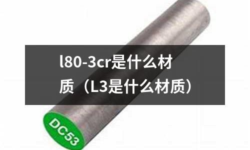 l80-3cr是什么材質(L3是什么材質)
