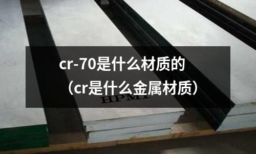 cr-70是什么材質的(cr是什么金屬材質)