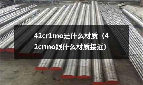 42cr1mo是什么材質(42crmo跟什么材質接近)