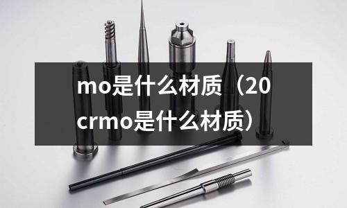 mo是什么材質(20crmo是什么材質)